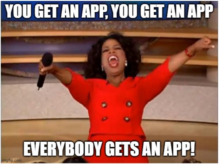 Oprah meme with text reading, You get an app, you get an app. Everybody gets an app!